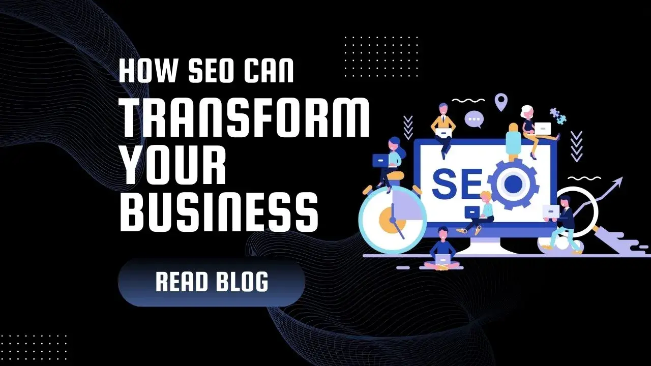 How SEO Can Transform Your Business: Key Benefits and Best Practices